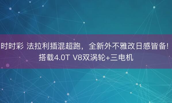 時時彩 法拉利插混超跑，全新外不雅改日感皆備! 搭載4.0T V8雙渦輪+三電機